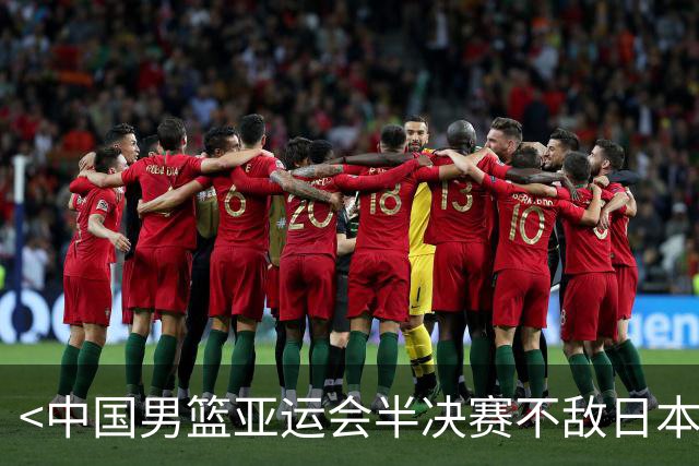 <中国男篮亚运会半决赛不敌日本，连续缺席决赛>