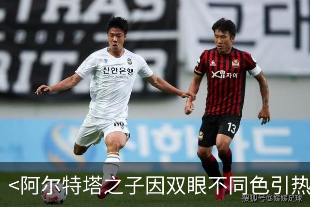 <阿尔特塔之子因双眼不同色引热议>