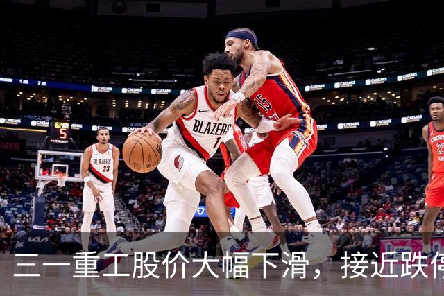 三一重工股价大幅下滑，接近跌停