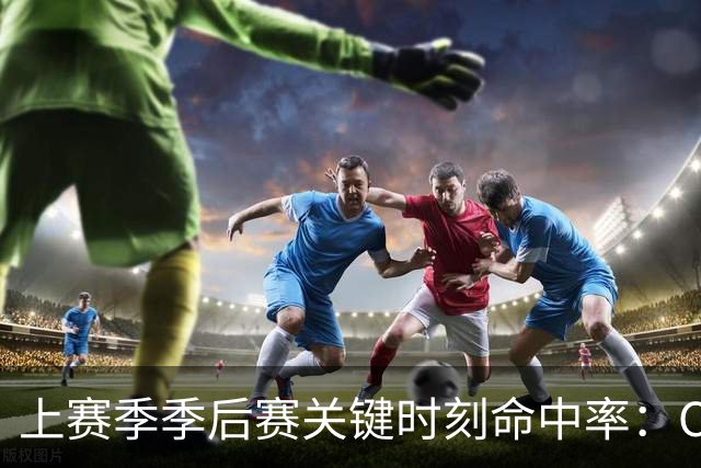 上赛季季后赛关键时刻命中率：CJ第一 申京第二 阿努诺比第七