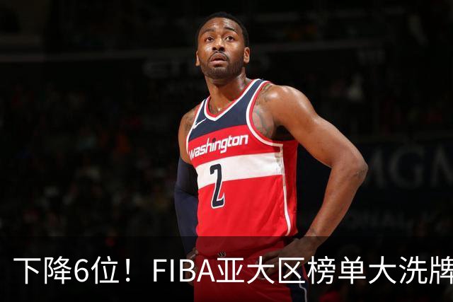 下降6位！FIBA亚大区榜单大洗牌，中国男篮跌至第八，问题很严重