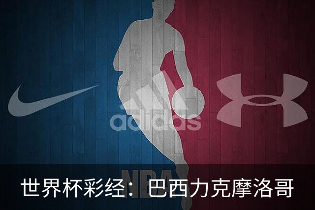 世界杯彩经：巴西力克摩洛哥