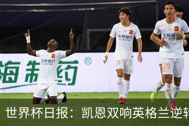 世界杯日报：凯恩双响英格兰逆转晋级 比利时内讧后加时绝杀