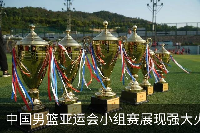 中国男篮亚运会小组赛展现强大火力，场均得分达103分