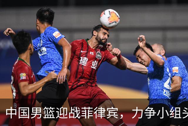中国男篮迎战菲律宾，力争小组头名，CCTV5直播