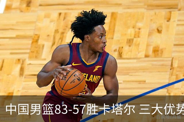 中国男篮83-57胜卡塔尔 三大优势明显