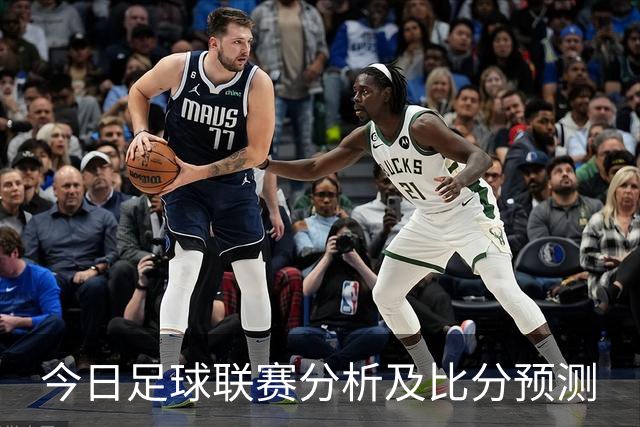 今日足球联赛分析及比分预测