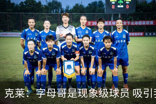 克莱：字母哥是现象级球员 吸引我加盟热火