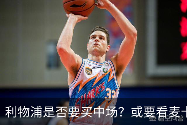利物浦是否要买中场？或要看麦卡利斯特去留