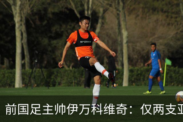 前国足主帅伊万科维奇：仅两支亚足联球队晋级世界杯32强并不意外