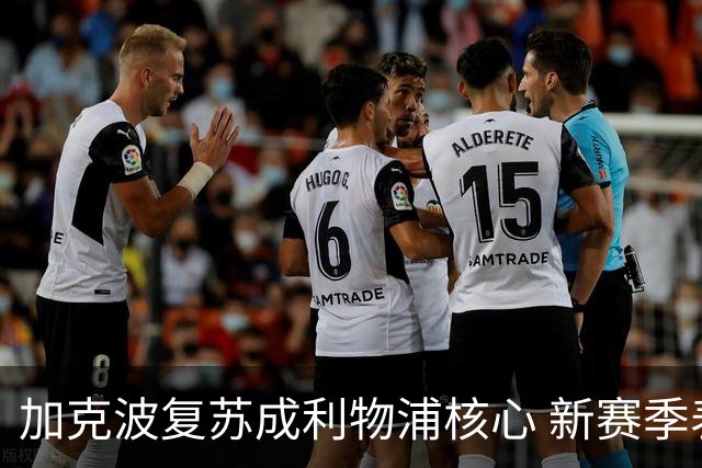 加克波复苏成利物浦核心 新赛季表现引人瞩目