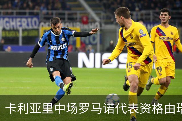 卡利亚里中场罗马诺代表资格由瑞士变更为意大利