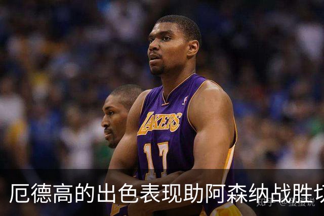 厄德高的出色表现助阿森纳战胜切尔西，展现领袖气质