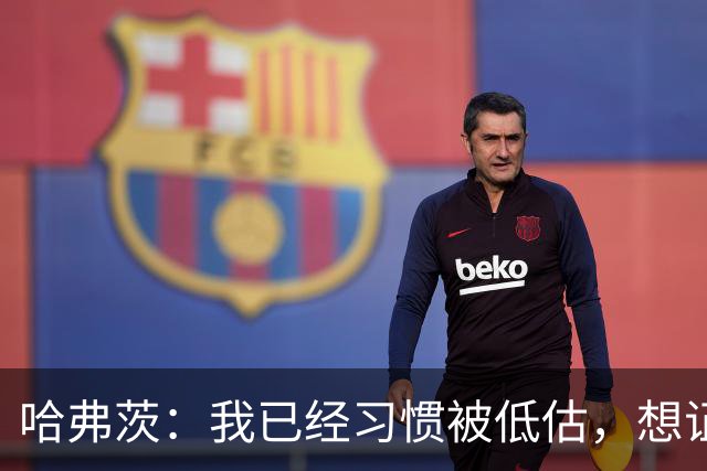 哈弗茨：我已经习惯被低估，想证明德国队仍处于它应该在的位置