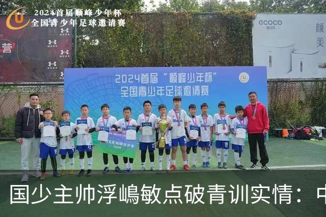 国少主帅浮嶋敏点破青训实情：中国球员天赋不差，差的是这个