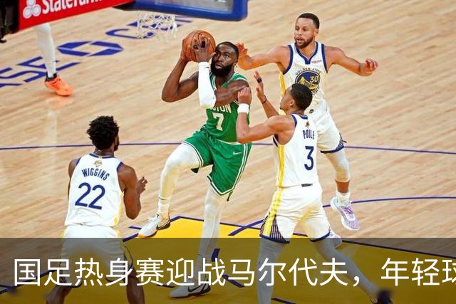 国足热身赛迎战马尔代夫，年轻球员有望崭露头角