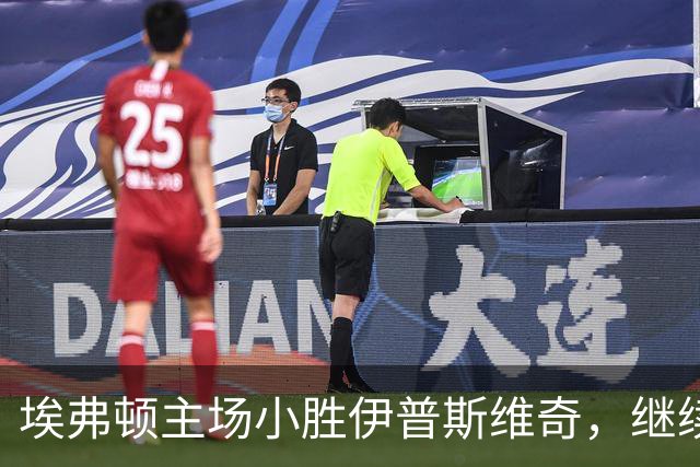 埃弗顿主场小胜伊普斯维奇，继续保持不败