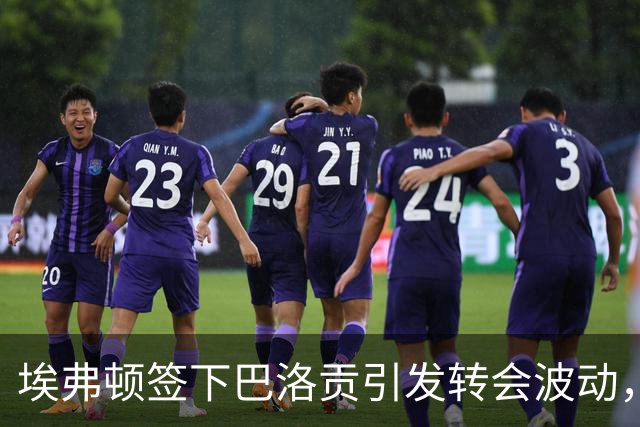 埃弗顿签下巴洛贡引发转会波动，阿森纳获利800万