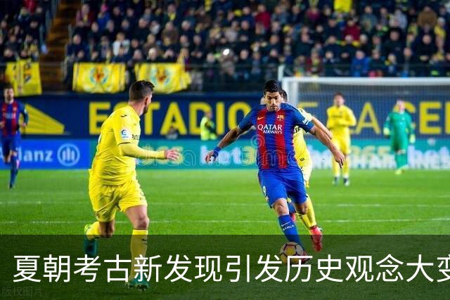 夏朝考古新发现引发历史观念大变革