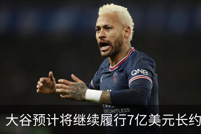 大谷预计将继续履行7亿美元长约