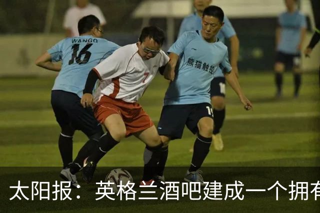太阳报：英格兰酒吧建成一个拥有400座位的看台，给球迷看世界杯