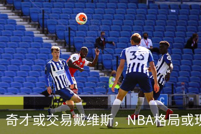 奇才或交易戴维斯，NBA格局或现重大变动