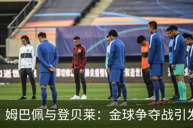 姆巴佩与登贝莱：金球争夺战引发的矛盾