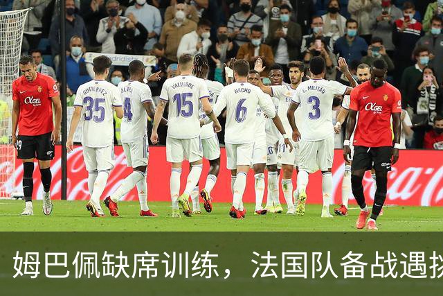 姆巴佩缺席训练，法国队备战遇挑战