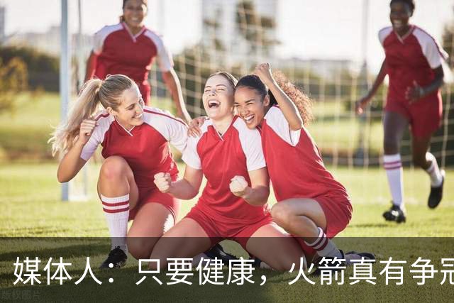 媒体人：只要健康，火箭真有争冠机会吗？