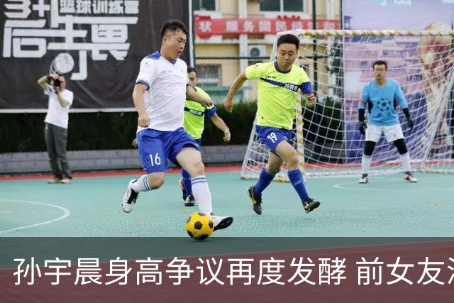 孙宇晨身高争议再度发酵 前女友深度评论引关注