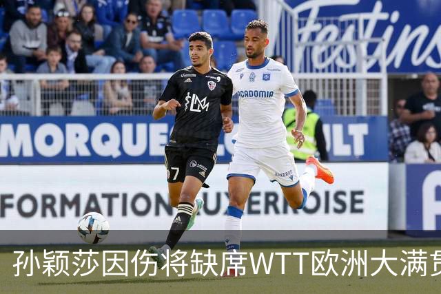 孙颖莎因伤将缺席WTT欧洲大满贯赛瑞典站