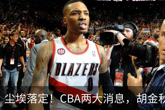 尘埃落定！CBA两大消息，胡金秋归属定了，国字号锋线加盟北控男篮