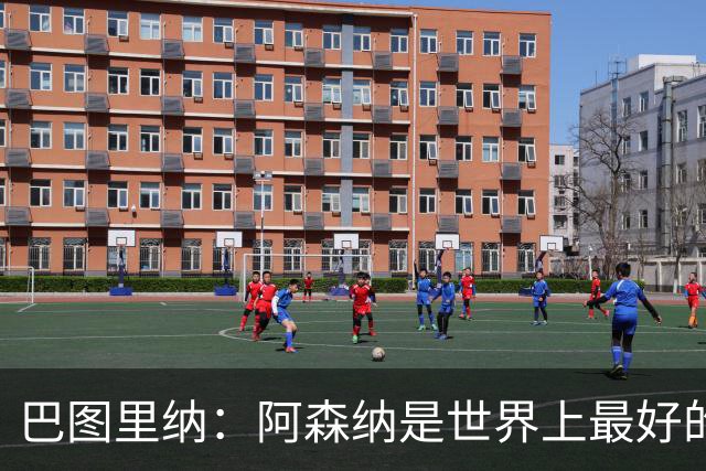 巴图里纳：阿森纳是世界上最好的球队之一，科莫能跟顶尖抗衡