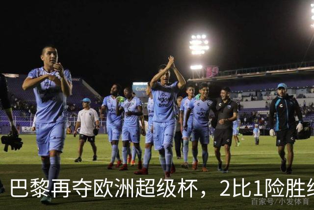 巴黎再夺欧洲超级杯，2比1险胜维拉成功卫冕