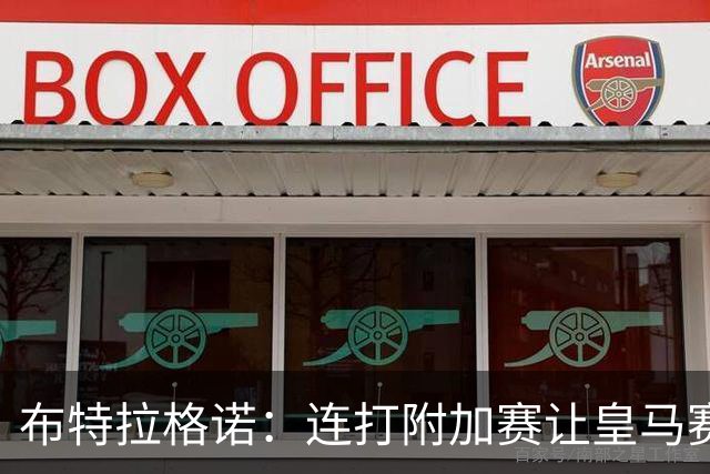 布特拉格诺：连打附加赛让皇马赛程更沉重