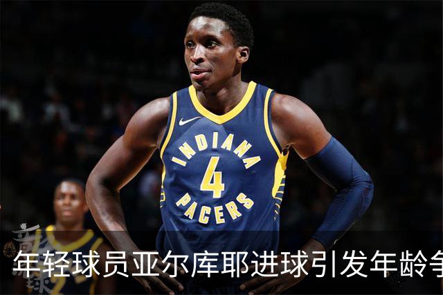 年轻球员亚尔库耶进球引发年龄争议，原因竟是脱发症