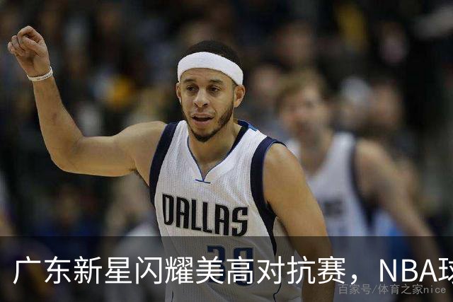 广东新星闪耀美高对抗赛，NBA球探密切关注