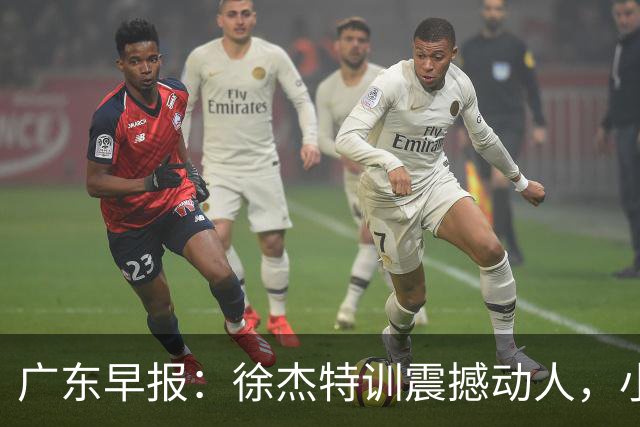 广东早报：徐杰特训震撼动人，小将杨溢荣耀加身，杜锋续约未果或将离职？