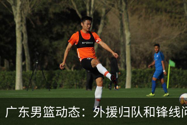 广东男篮动态：外援归队和锋线问题得到解决