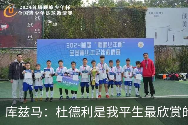 库兹马：杜德利是我平生最欣赏的人之一 任何队都该为有他而庆幸
