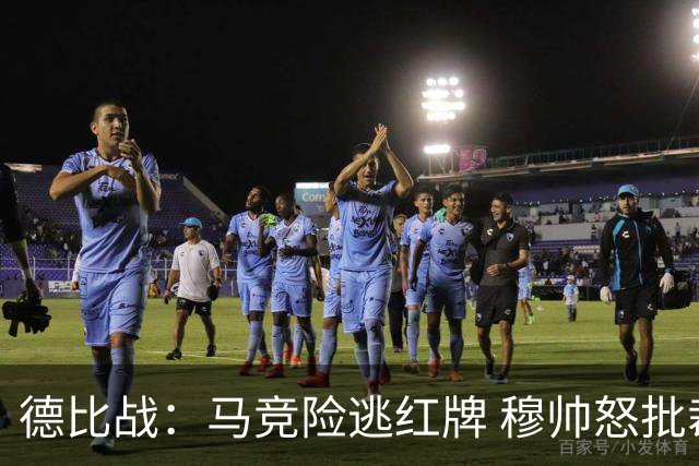 德比战：马竞险逃红牌 穆帅怒批裁判皇马陷困境