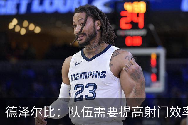德泽尔比：队伍需要提高射门效率，对结果感到遗憾