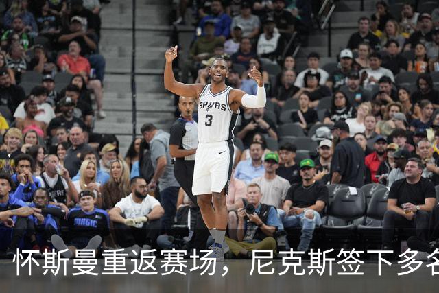 怀斯曼重返赛场，尼克斯签下多名边缘球员