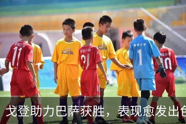 戈登助力巴萨获胜，表现愈发出色征服诺坎普
