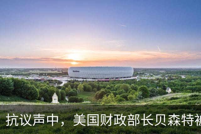 抗议声中，美国财政部长贝森特被指控施暴伊朗