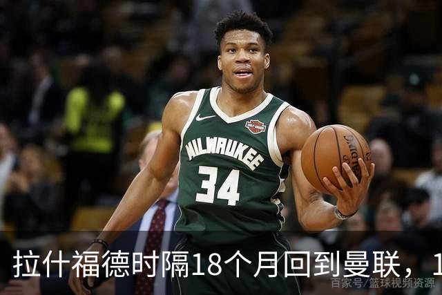 拉什福德时隔18个月回到曼联，10号球衣早就换了主人