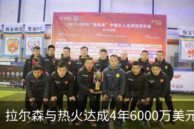 拉尔森与热火达成4年6000万美元续约协议
