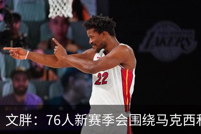 文胖：76人新赛季会围绕马克西和埃奇库姆建队 布朗的位置在哪？