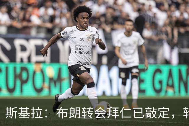 斯基拉：布朗转会拜仁已敲定，转会费5500万欧合同期至2031年