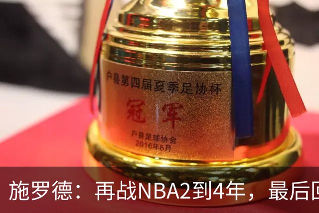 施罗德：再战NBA2到4年，最后回布伦瑞克收官